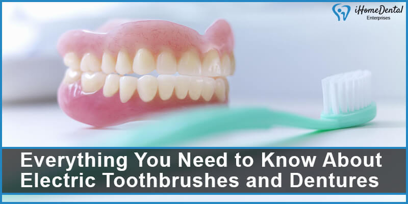 Everything You Need to Know About Electric Toothbrushes and Dentures